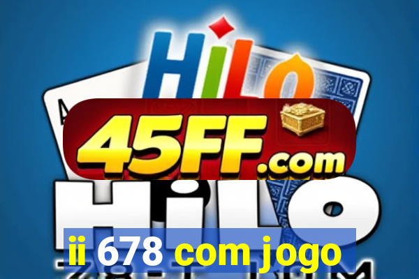 ii 678 com jogo